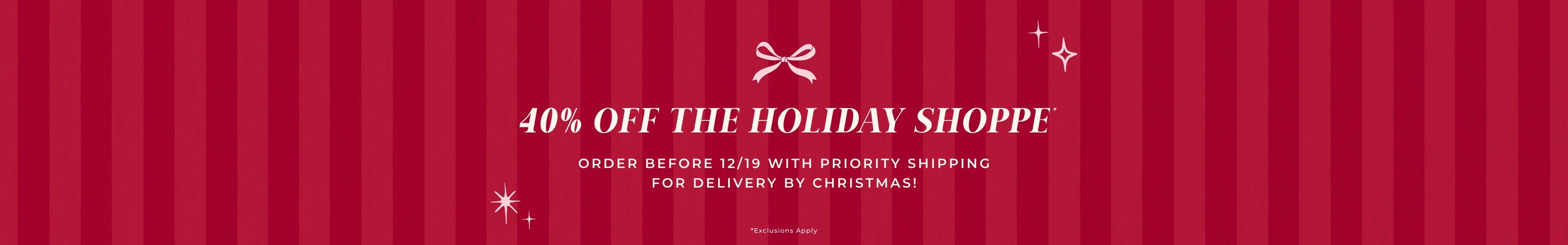 Red promotional banner with '40% Off The Holiday Shoppe* Order Before 12/19 With Priority Shipping For Delivery By Christmas! *Exclusions apply.' text on a red background with white text and decorative elements.