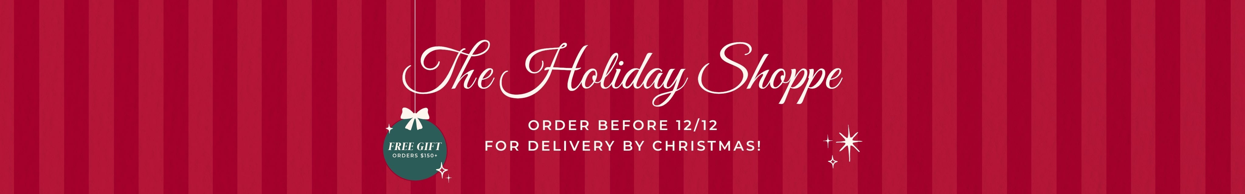 Promotional banner for 'The Holiday Shoppe' with text 'Order Before 12/12 For Delivery By Christmas!' and 'Free Gift Orders $150+' on a striped red background with festive design elements